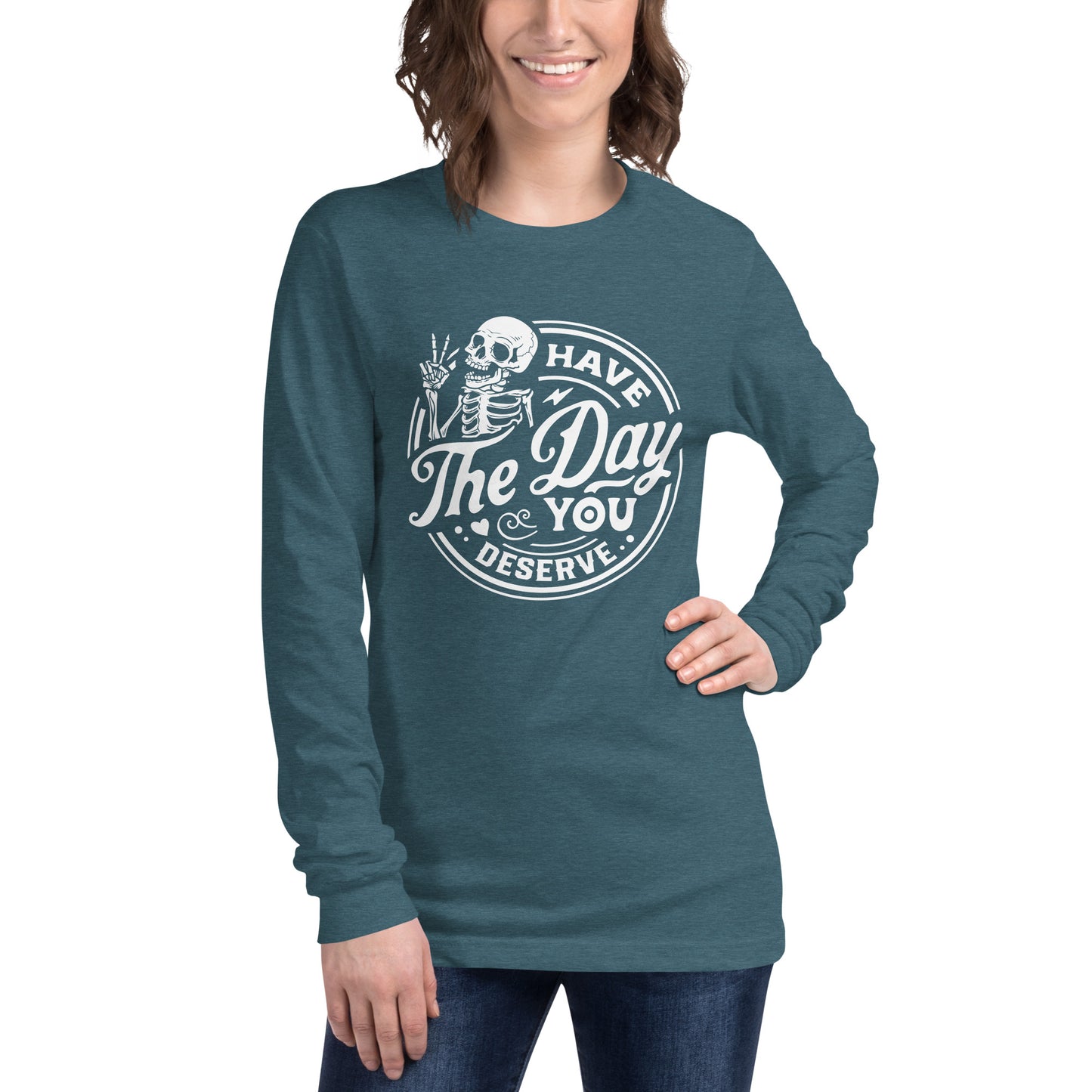 Have the Day You Deserve, Women's Long Sleeve T-Shirt