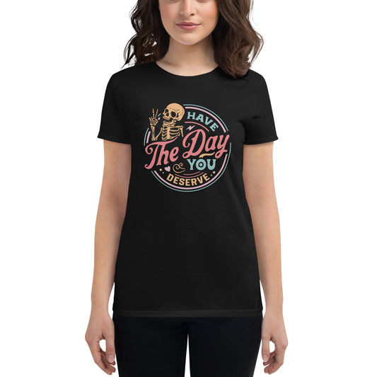 Have The Day You Deserve, Women's short sleeve t-shirt