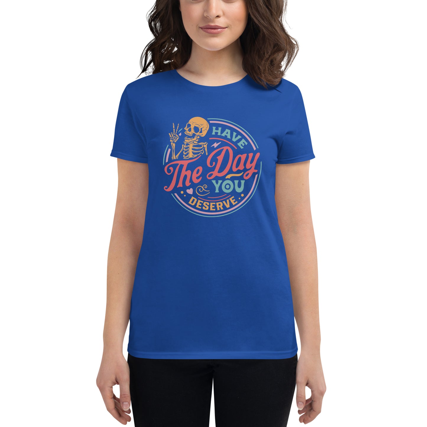 Have The Day You Deserve, Women's short sleeve t-shirt