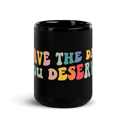Have The Day You Deserve Coffee Mug