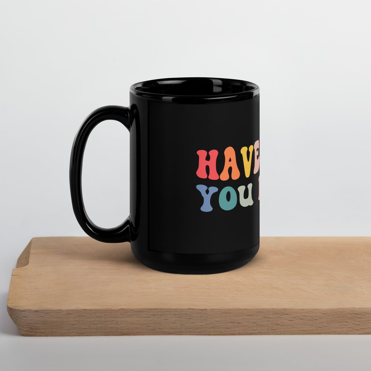 Have The Day You Deserve Coffee Mug