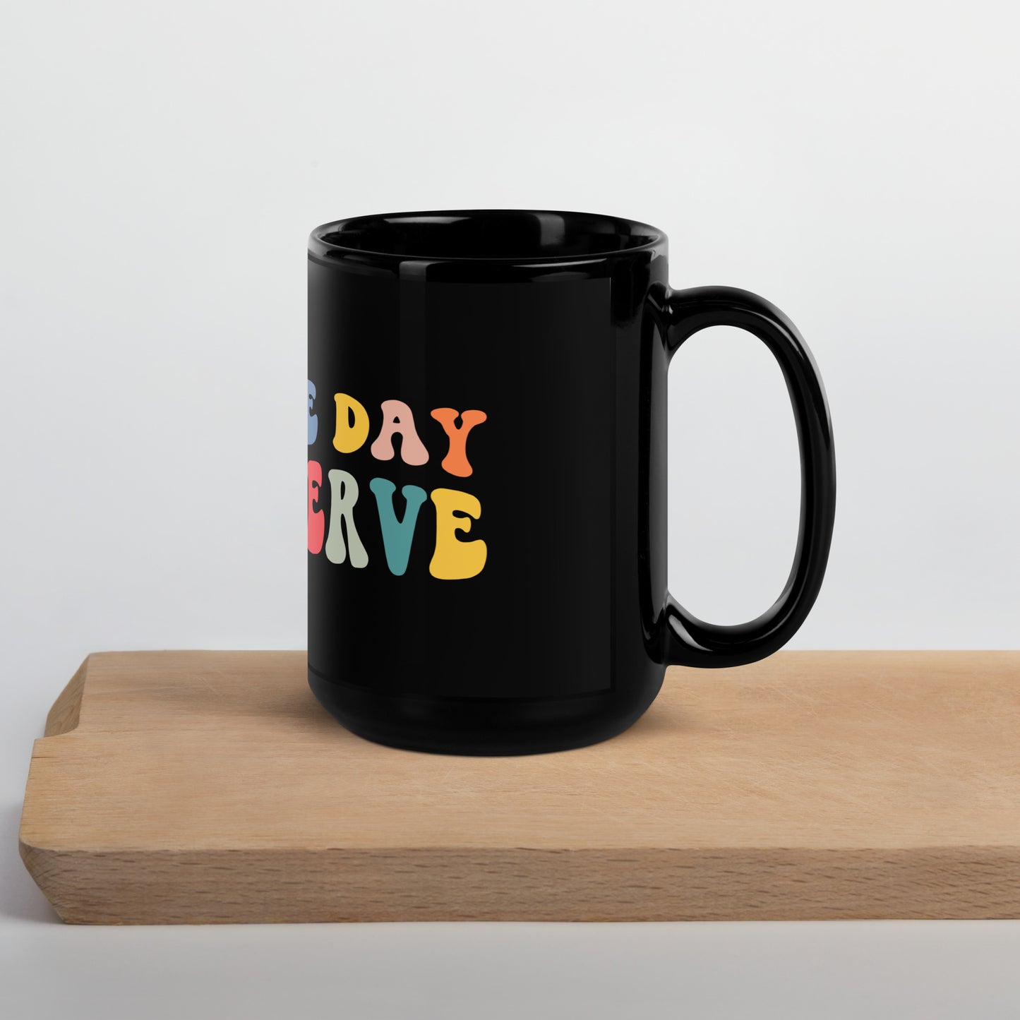 Have The Day You Deserve Coffee Mug