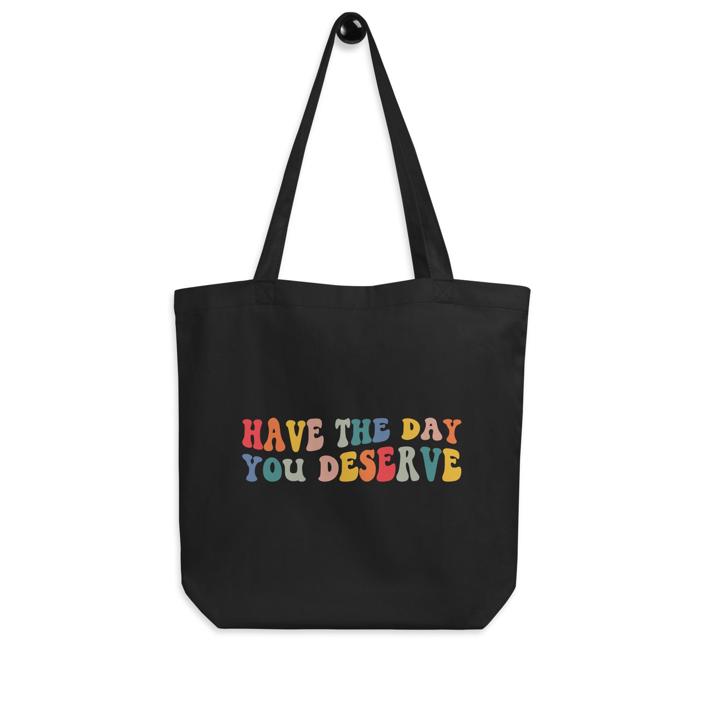 Have The Day You Deserve Tote Bag, Organic Cotton