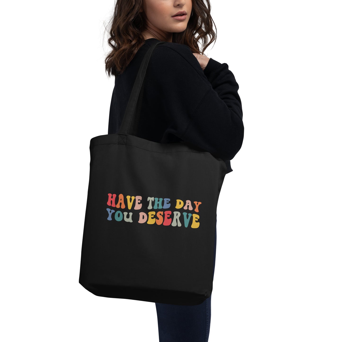 Have The Day You Deserve Tote Bag, Organic Cotton