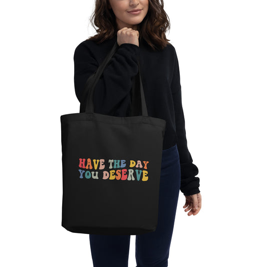 Have The Day You Deserve Tote Bag, Organic Cotton