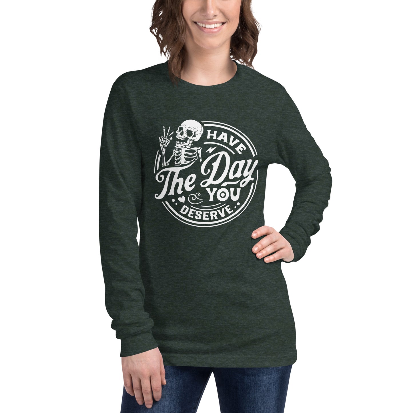 Have the Day You Deserve, Women's Long Sleeve T-Shirt