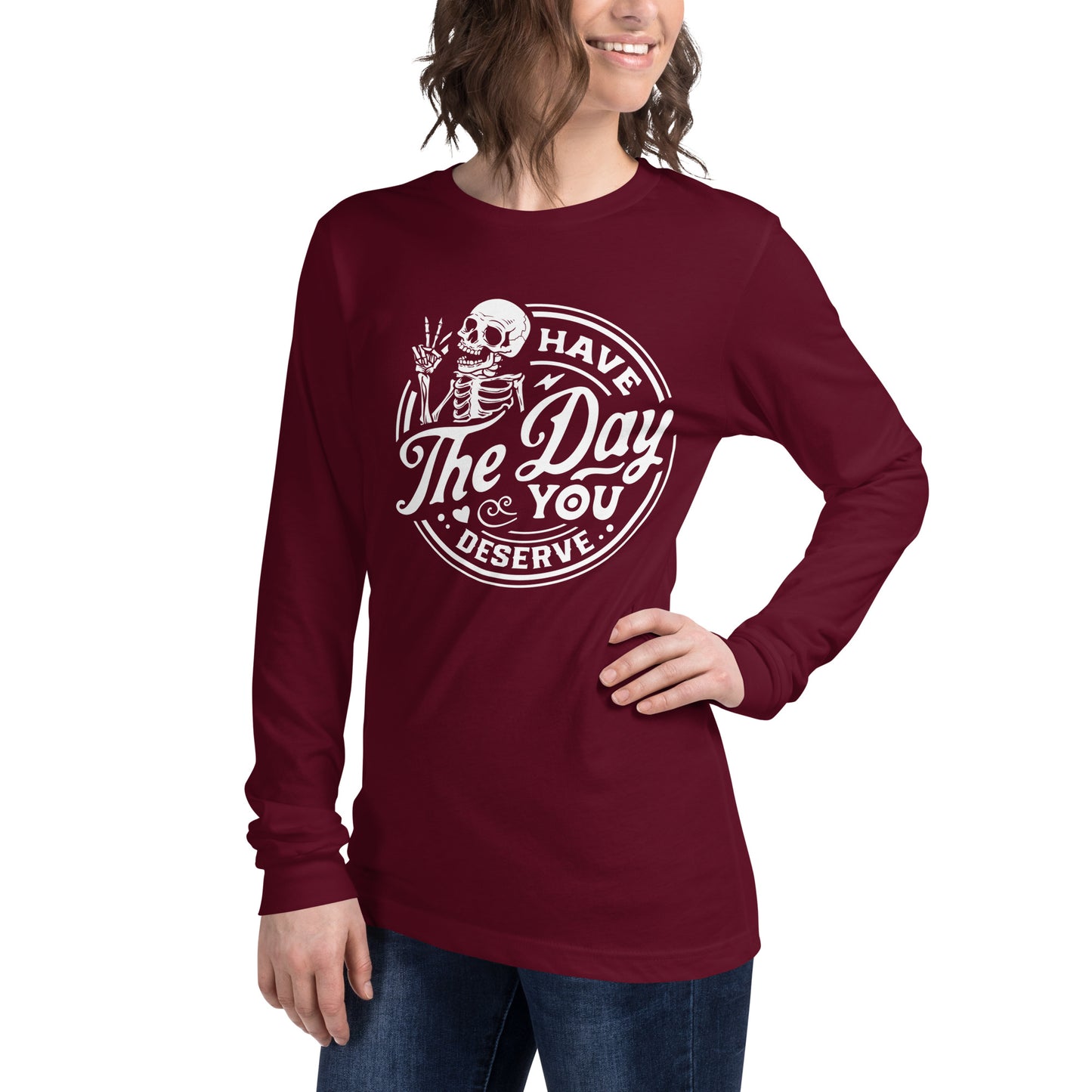 Have the Day You Deserve, Women's Long Sleeve T-Shirt