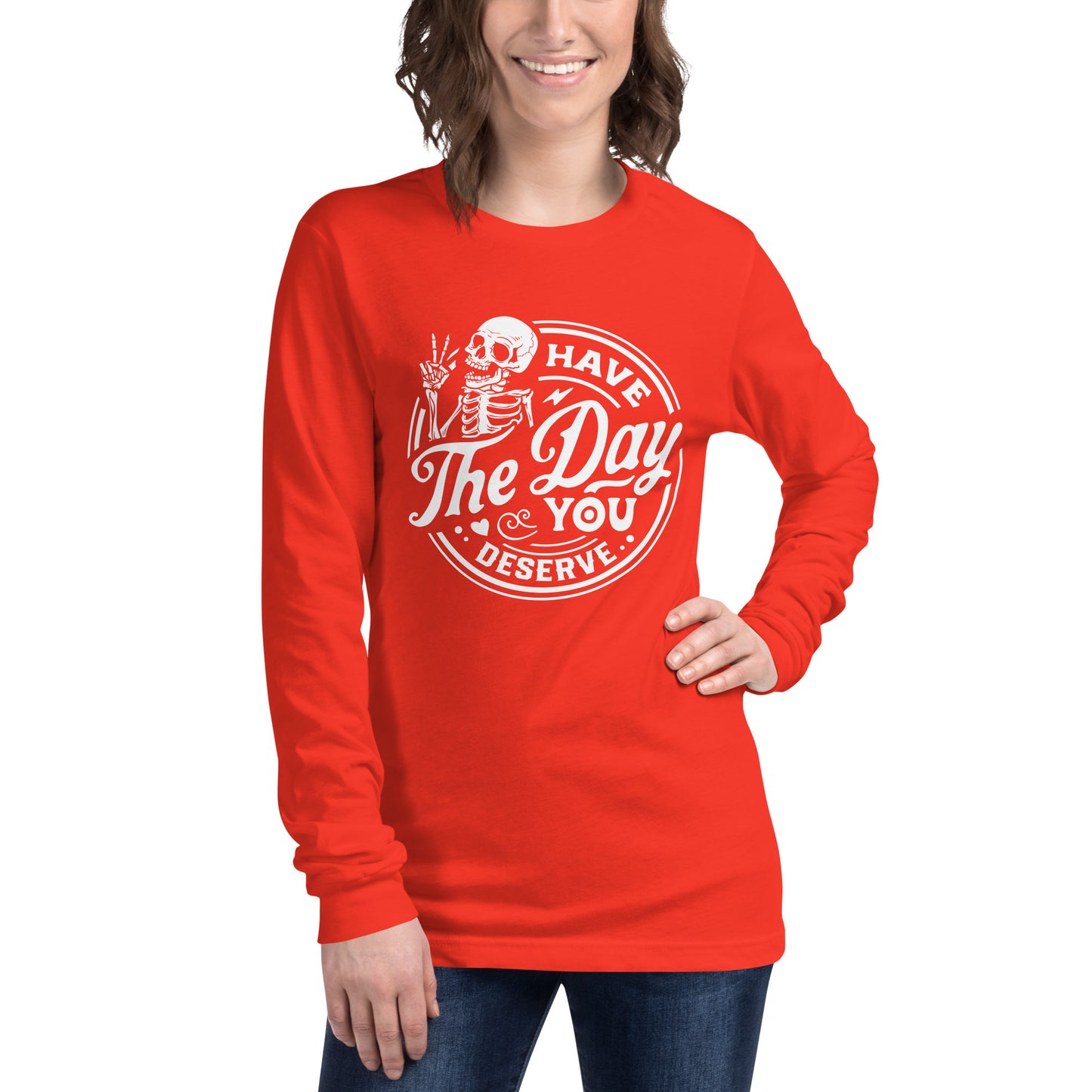 Have the Day You Deserve, Women's Long Sleeve T-Shirt