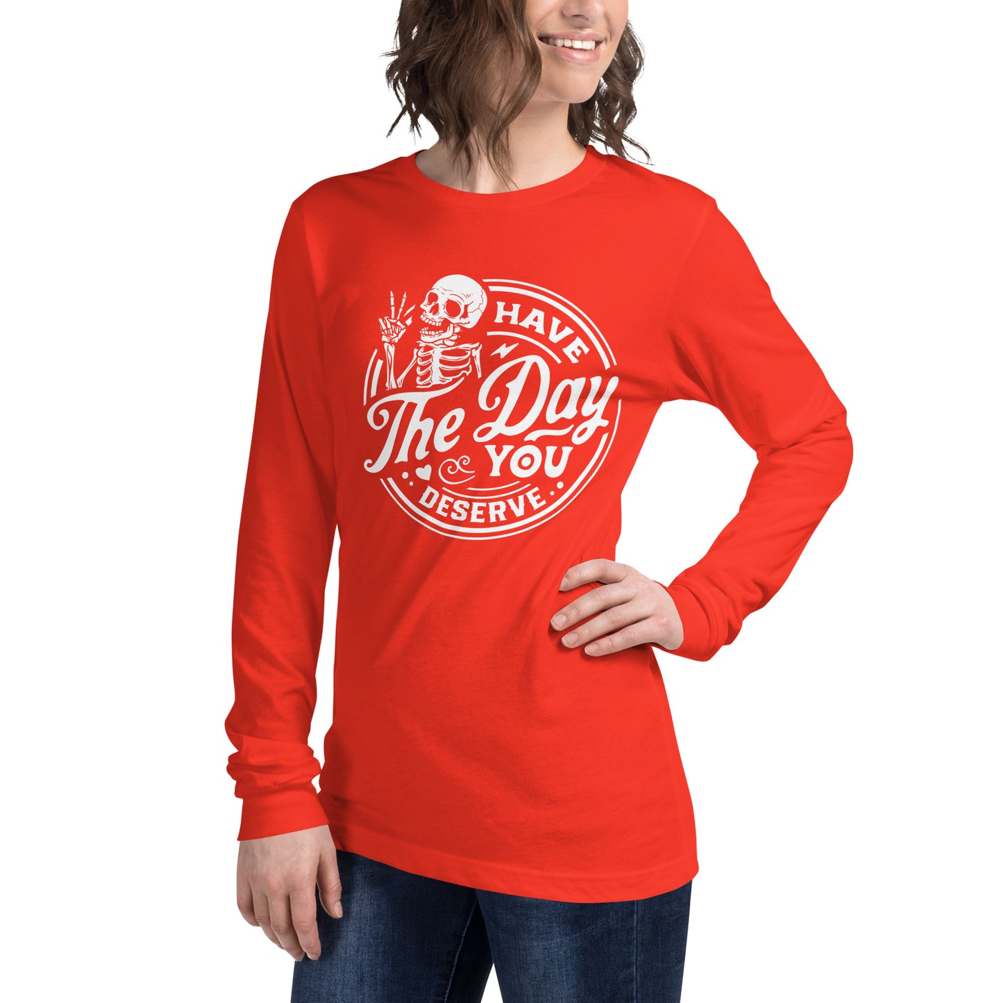 Have the Day You Deserve, Women's Long Sleeve T-Shirt