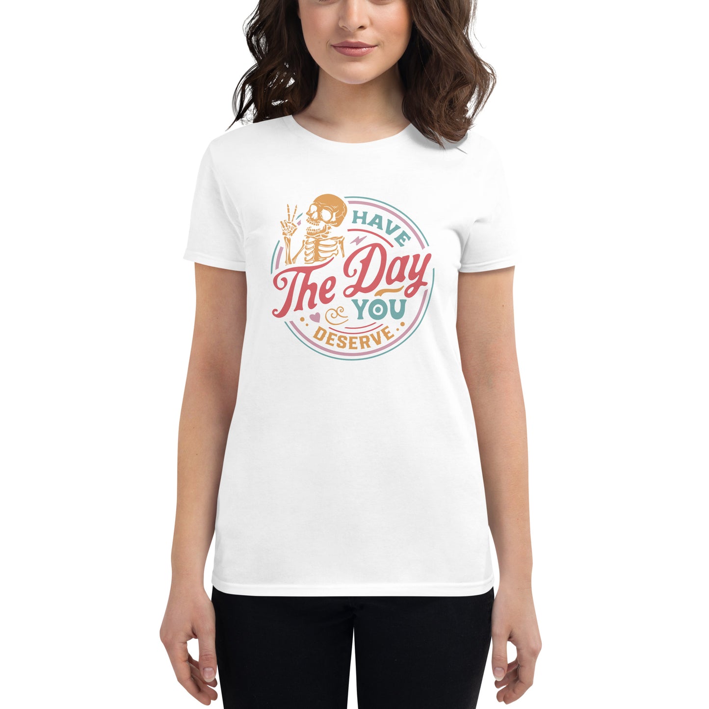 Have The Day You Deserve, Women's short sleeve t-shirt